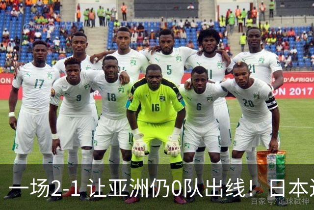 一场2-1 让亚洲仍0队出线！日本进退两难：放水不遇巴西 也要碰法国