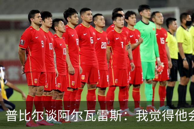 普比尔谈阿尔瓦雷斯：我觉得他会走，如果不开心留下也很难踢好